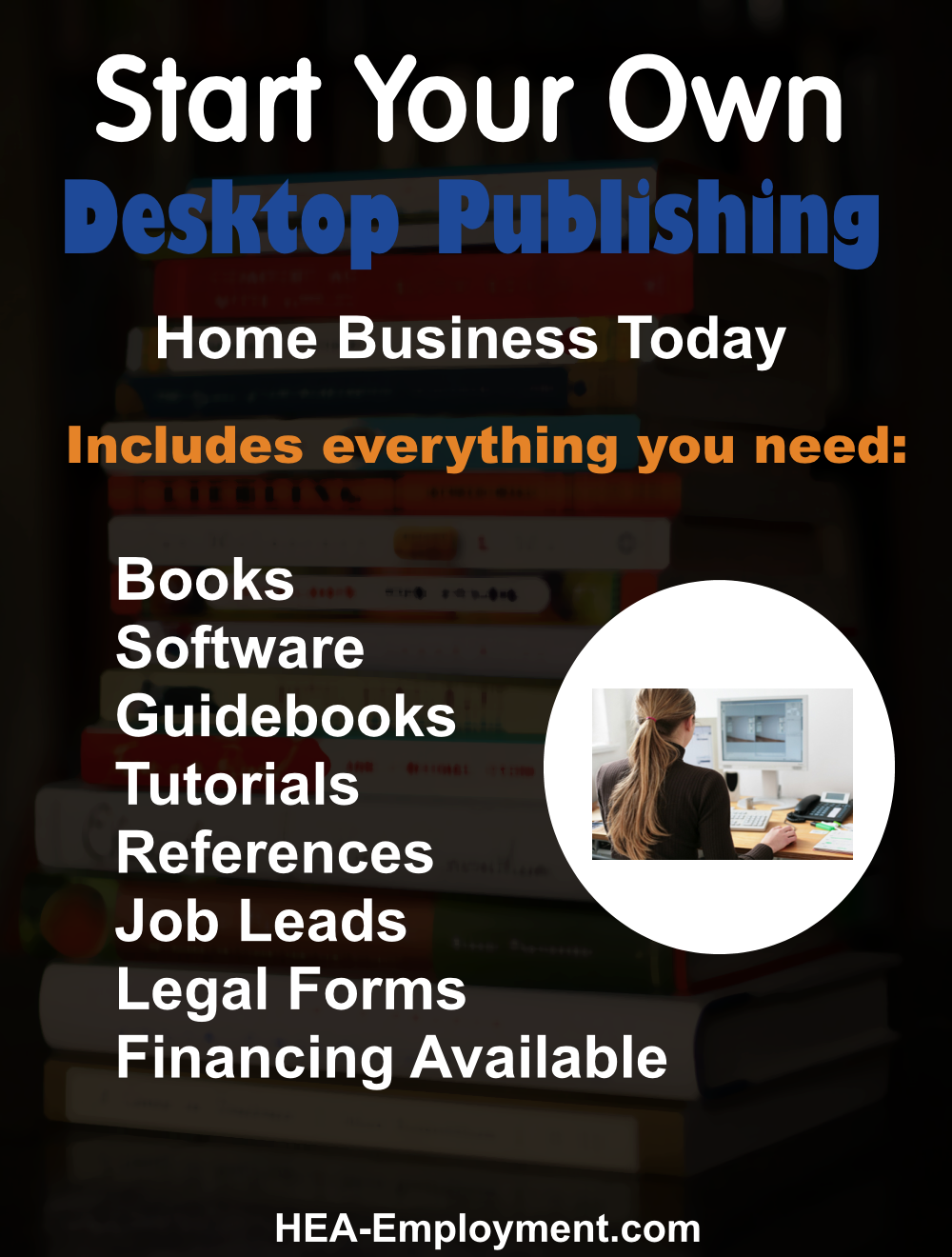 Start your own desktop publishing legitimate home based business. Fully equipped home business package with everything you need to get started. Productivity software, tutorials, guidebooks, references, manuals, tax advice and legal forms are included with each kit. Be your own boss!